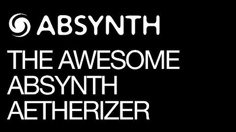 Absynth - The Awesome Absynth Aetherizer - How To Tutorial