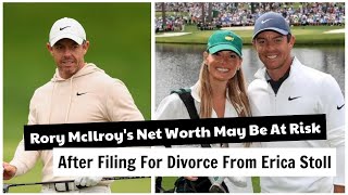 Rory McIlroy's Net Worth May Be At Risk After Filing For Divorce From Erica Stoll