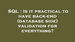 SQL : Is it practical to have back-end (database side) validation for everything