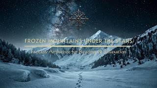 Frozen Mountains Under the Stars | Fantasy Ambience for Reading & Relaxation