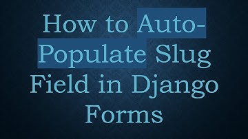 How to Auto-Populate Slug Field in Django Forms