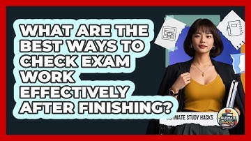 What Are The Best Ways To Check Exam Work Effectively After Finishing? - Ultimate Study Hacks