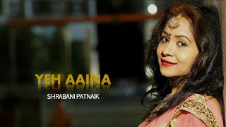 Yeh Aaina | Cover Version | Kabir Singh | Shrabani Patnaik | Kiara Advani | Shreya Goshal | Shahid