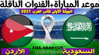 موعد مباراة السعودية و الأردن اليوم  في كأس العرب 2021 و القنوات الناقلة المفتوحة و معلق المباراة