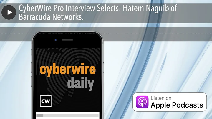 CyberWire Pro Interview Selects: Hatem Naguib of B...