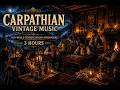 Carpathian Vintage Music | Old World Transylvanian Atmosphere | 3 Hours