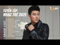Tuyển Tập Nhạc Trẻ Của Đinh Tùng Huy 2026 Playlist Nhạc Buồn Càng Nghe Càng Thấm Cứ Ngỡ Là Anh