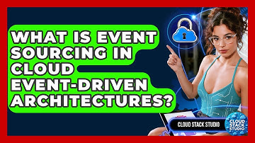 What Is Event Sourcing In Cloud Event-driven Architectures? - Cloud Stack Studio