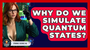 Why Do We Simulate Quantum States? - Strange Science HQ