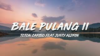 BALE PULANG II - TOTON CARIBO FEAT JUSTY ALDRIN (LIRIK)