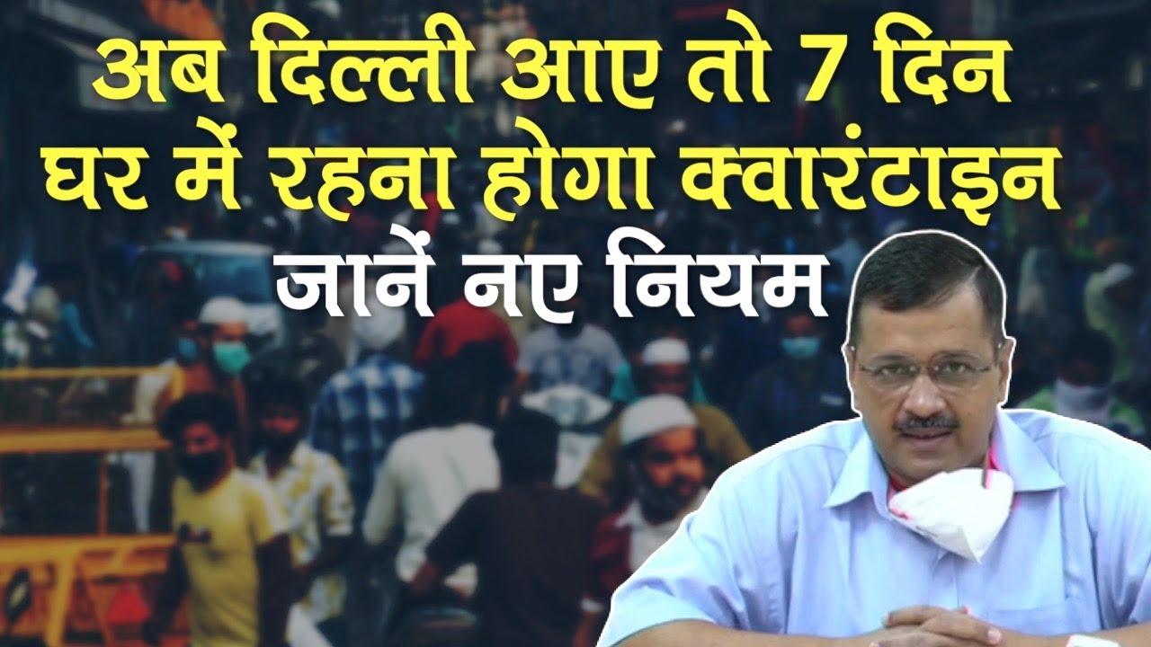 COVID 19 के बढ़ते मामलों पर Kejriwal Govt ने बदले नियम, Delhi आए तो 7 दिन रहना होगा Home Quarantine