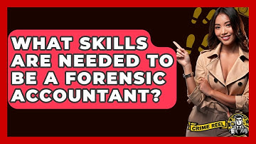 What Skills Are Needed To Be A Forensic Accountant? - The Crime Reel
