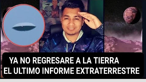 Ultimo informa con extraterrestres,  no regresare ...