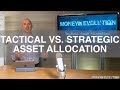 Tactical Vs  Strategic Asset Allocation