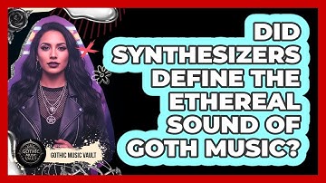 Did Synthesizers Define The Ethereal Sound Of Goth Music?
