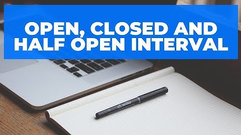 Open, Closed and Half open interval