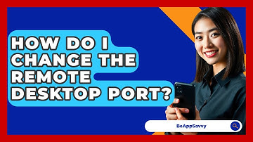 How Do I Change The Remote Desktop Port? - Be App Savvy