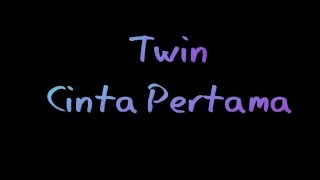 Twin - Cinta Pertama ( Lirik lagu )