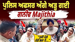ਪੁਲਿਸ ਅਫਸਰ ਅੱਗੇ ਅੜ੍ਹ ਗਈ ਗਨੀਵ Majithia, ਤੁਸੀਂ ਇਥੇ ਕਿਉਂ ਤਮਾਸ਼ਾ ਬਣਾ ਰਹੇ ਓ Media ਸਾਹਮਣੇ, ਸੁਣੋ ਕੀ ਹੋਈ ਬਹਿਸ