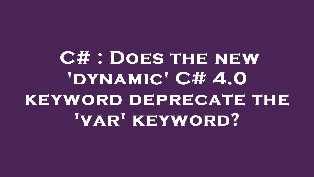 C Does the new 'dynamic' C 4.0 keyword deprecate the 'var' keyword