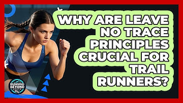 Why Are Leave No Trace Principles Crucial For Trail Runners? - Running Beyond Limits