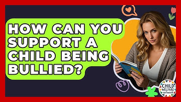 How Can You Support A Child Being Bullied? - Child Welfare Network