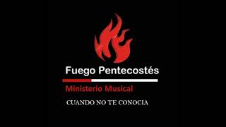 Video thumbnail of "Cuando No Te Conocía -  Fuego Pentecostès"