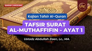 Tafsir Surat Al Muthaffifin - Ayat 1 - Ustadz Abdullah Zaen, Lc., MA.