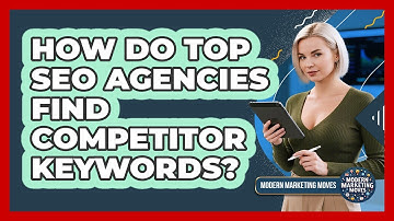 How Do Top SEO Agencies Find Competitor Keywords? - Modern Marketing Moves