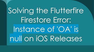 Solving the Flutterfire Firestore Error: Instance of 