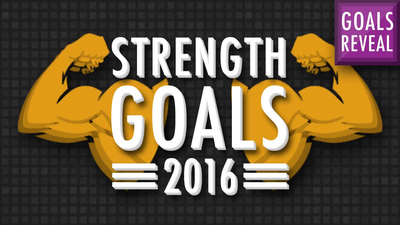 STRENGTH GOALS 2016: Revealing This Year's Goals