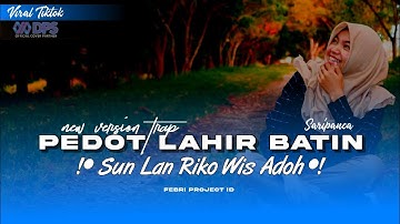 DJ PEDOT LAHIR BATIN || SUN LAN RIKO WIS ADOH PEDOT LAHIR BATIN || TRAP VIRAL TIKTOK TERBARU