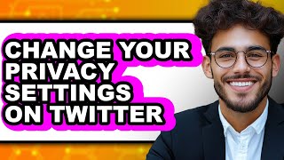 How to Change Your Privacy Settings on Twitter (full Guide)