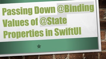 Passing Down @ Binding Values of @ State Properties in SwiftUI