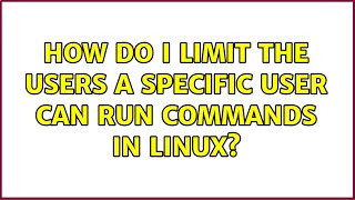 How do I limit the users a specific user can run commands in linux?