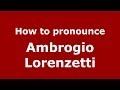 How to pronounce Ambrogio Lorenzetti (Italian/Italy) - PronounceNames.com