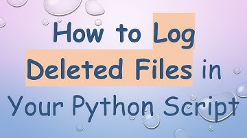 How to Log Deleted Files in Your Python Script