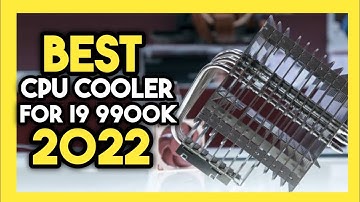 Top 7 Best CPU Cooler For i9 9900K In 2022