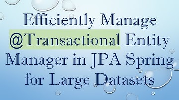 Efficiently Manage @Transactional Entity Manager in JPA Spring for Large Datasets