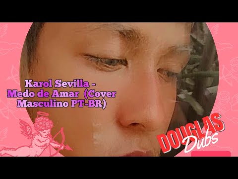 Karol Sevilla - Medo de Amar  (Cover Masculino PT-BR)