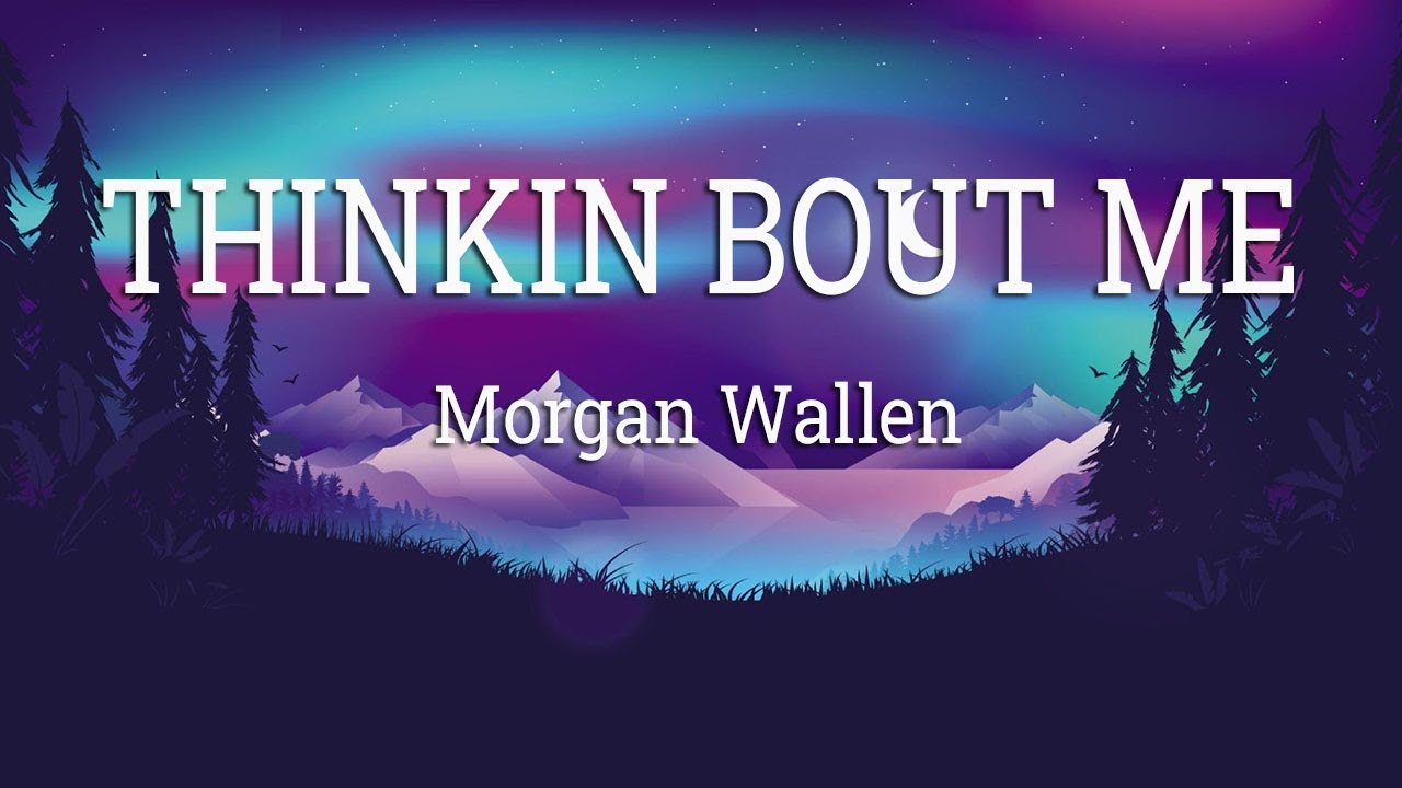 Morgan Wallen - Thinkin’ Bout Me (Lyrics) - YouTube Music