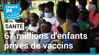 67 millions d'enfants privés de vaccins à cause du Covid-19, s'alarme l'Unicef • FRANCE 24