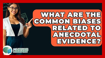 What Are The Common Biases Related To Anecdotal Evidence? - The Language Library