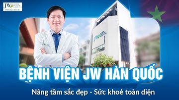 Bệnh viện JW Hàn Quốc 15 năm bền bỉ THẨM MỸ ĐIỀU TRỊ khác biệt, nâng tầm SẮC ĐẸP - SỨC KHỎE Việt