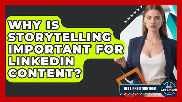 Why Is Storytelling Important For LinkedIn Content? - Get Linked Together