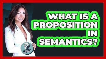 What Is A Proposition In Semantics? - Philosophy Beyond