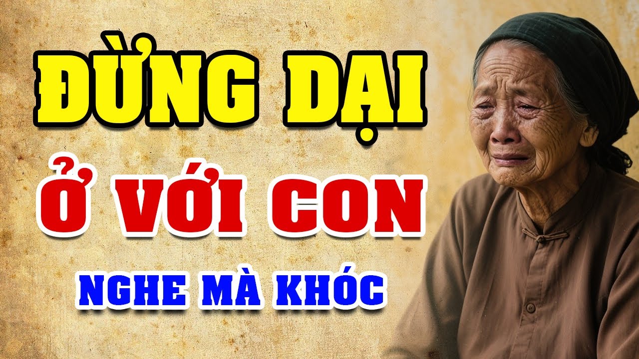 VỀ GIÀ ĐỪNG DẠI Ở VỚI CON CHÁU - Truyện Đời Tuổi Già Hay Nhất