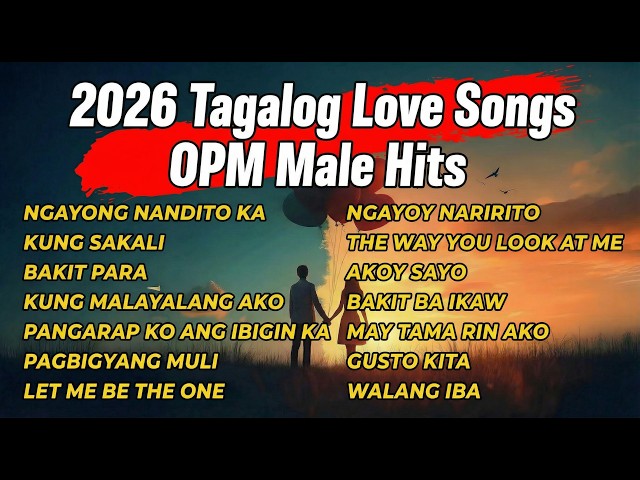 2026 Tagalog Love Songs - OPM Male Hits - OPM Love Songs Nonstop Playlist 2026 April