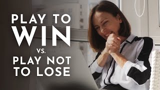 Play to Win vs. Play Not to Lose