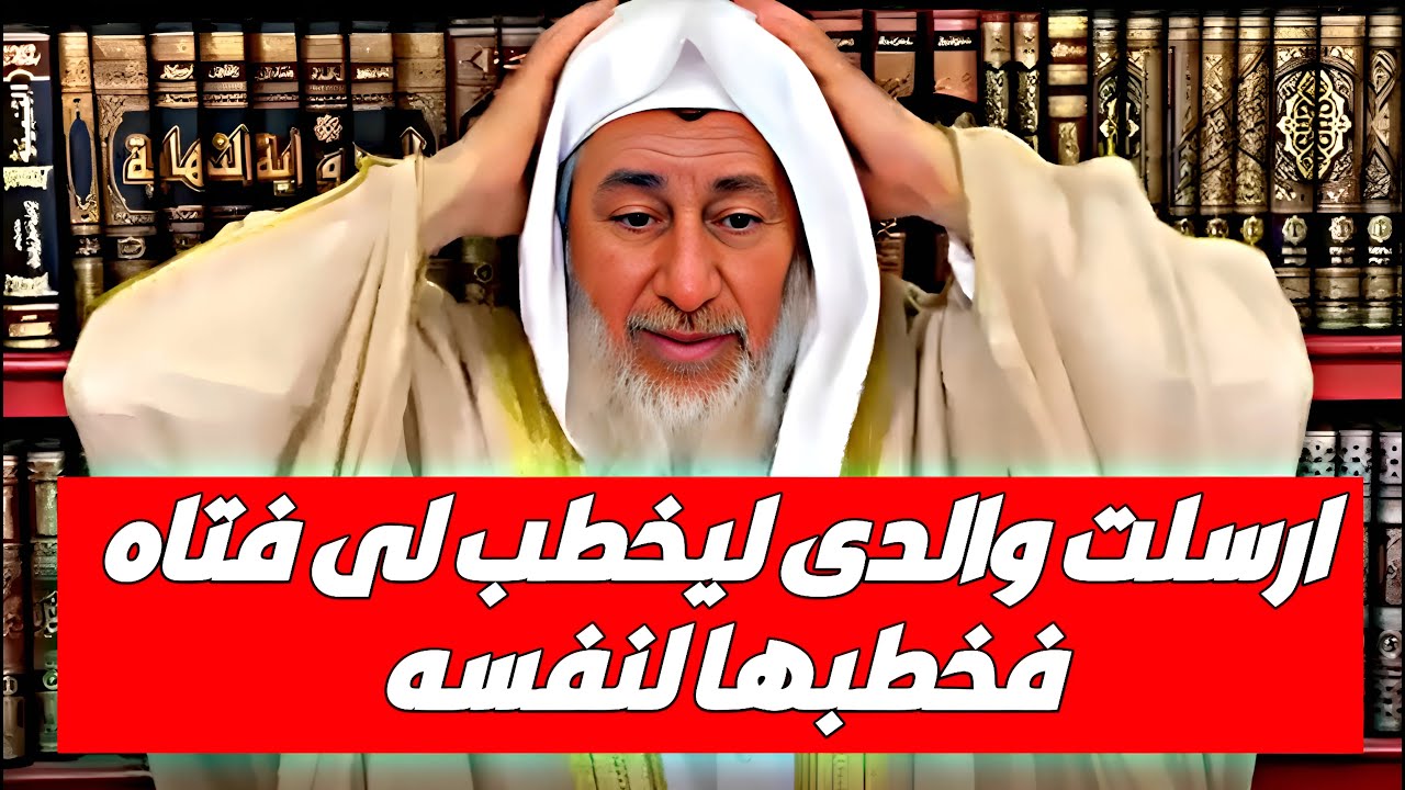 ارسلت والدي ليخطب لي فتاه فخطبها لنفسه؟ الشيخ مصطفى العدوي